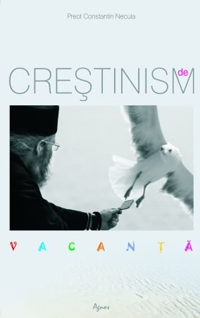<b> Crestinism de vacanta </b> <br> Pr. Constantin Necula